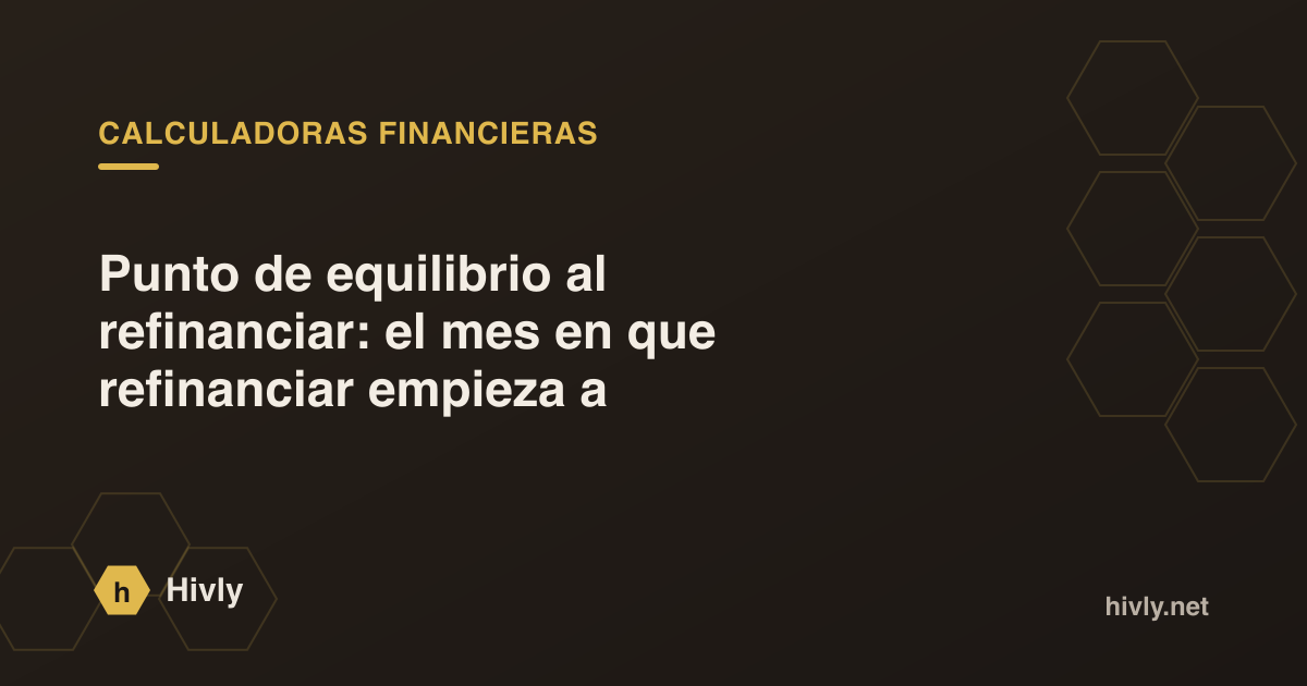 Punto de equilibrio al refinanciar: el mes en que refinanciar empieza a ahorrarte dinero