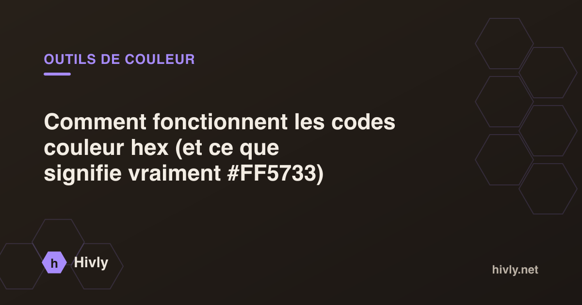 Comment fonctionnent les codes couleur hex (et ce que signifie vraiment #FF5733) — Hivly