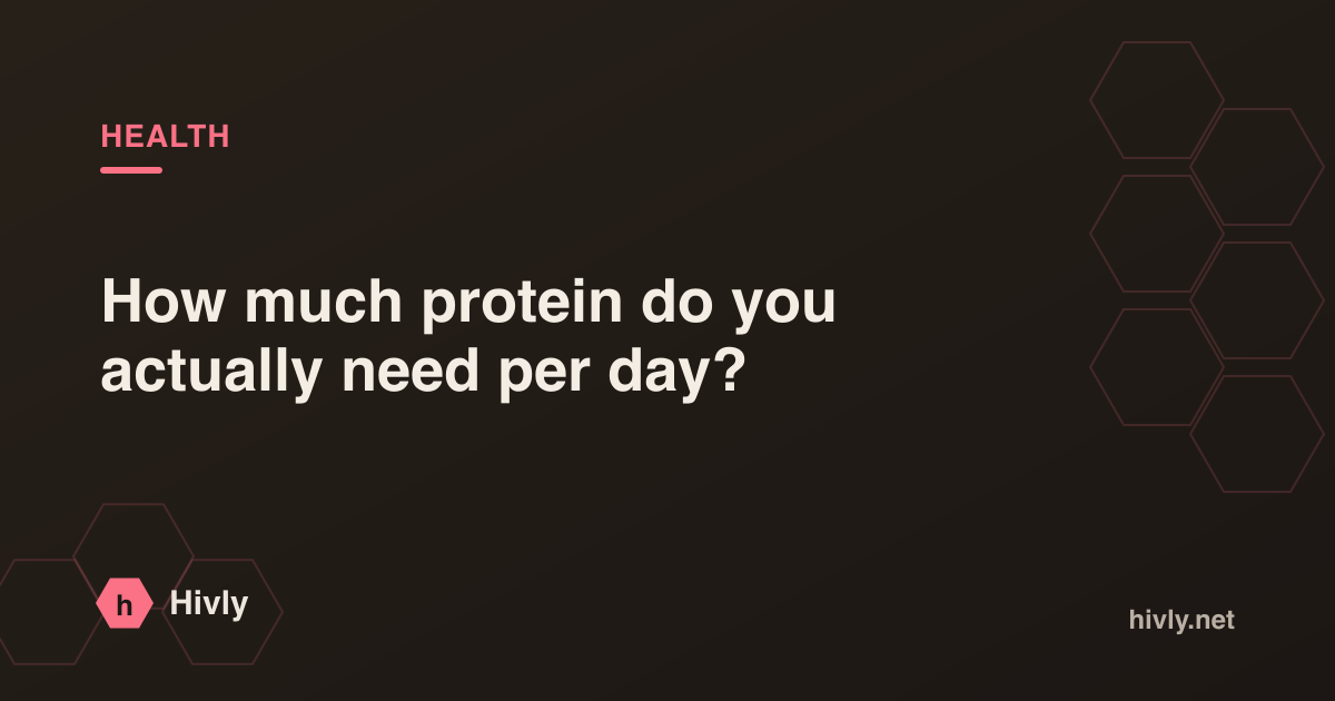 How much protein do you actually need per day? — Hivly